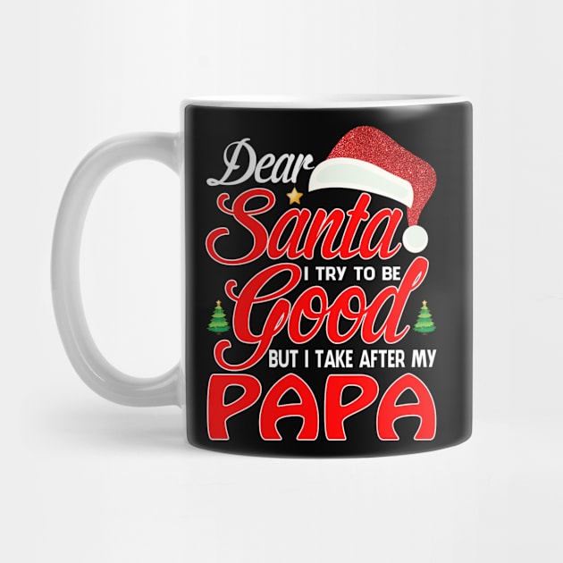 Dear Santa I Tried To Be Good But I Take After My PAPA T-Shirt by intelus